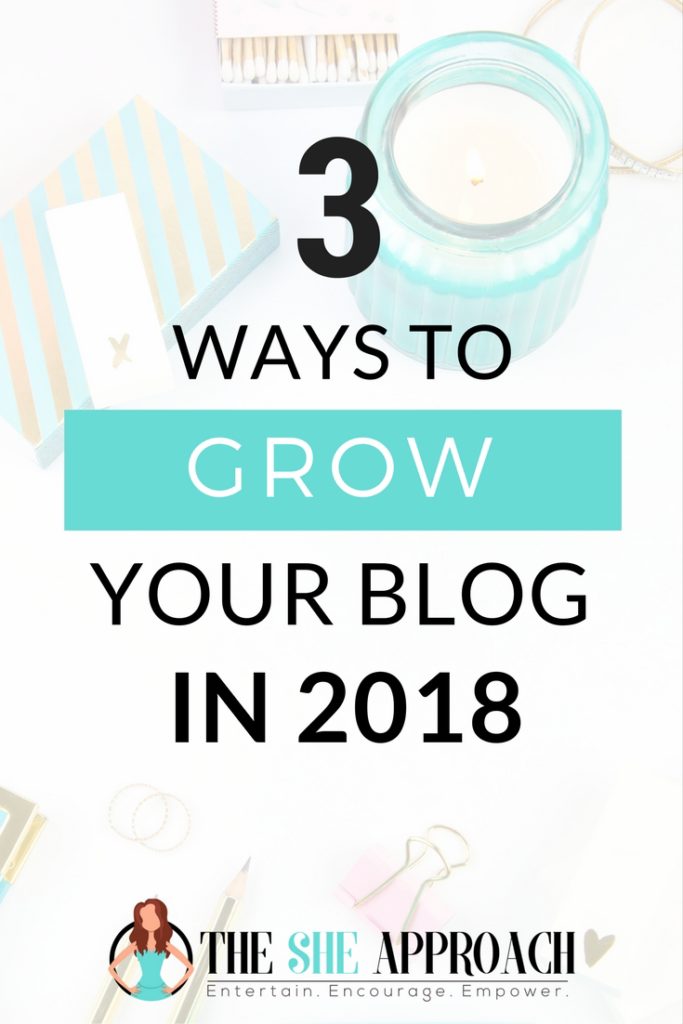 Wondering how to grow your blog in 2018? Get my top three strategies for increasing your blog's follower base, growing your income and boosting your traffic. Blog growth strategies from The She Approach. #blogging Blogging for beginners, blogging tips.